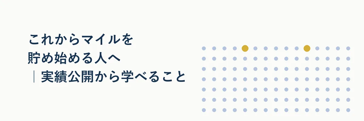 これからマイルを貯め始める人へ｜実績公開から学べること