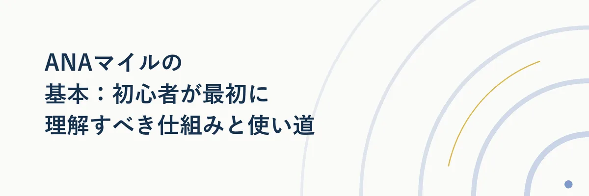 ANAマイルの基本:初心者が最初に理解すべき仕組みと使い道