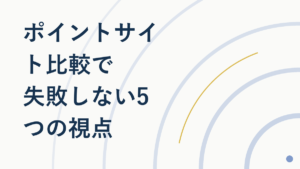 ポイントサイト比較で失敗しない5つの視点【初心者向け】