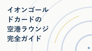 イオンゴールドカード空港ラウンジ完全ガイド【招待条件】