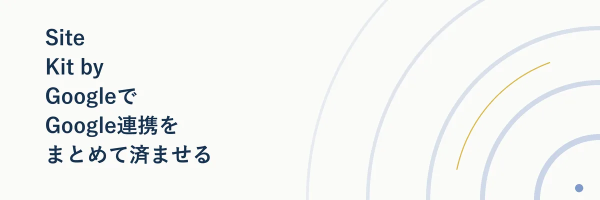 Site Kit by GoogleでGoogle連携をまとめて済ませる