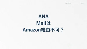 ANA MallでAmazon経由できない?の真相を解説