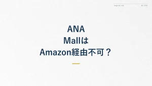 ANA MallでAmazon経由できない?の真相を解説