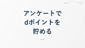 dポイントはアンケートで貯まる？やり方とコツを徹底解説
