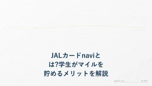 JALカードnaviとは?学生がマイルを貯めるメリットを解説