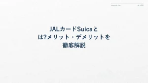 JALカードSuicaとは?メリット・デメリットを徹底解説