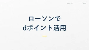 ローソンのdポイント完全ガイド!貯め方・使い方・お試し引換券