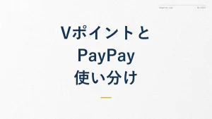 VポイントとPayPayポイントの違い・使い分け徹底ガイド