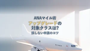 ANA国際線マイルアップグレード完全ガイド！対象の予約クラスと損をしない申請のコツ