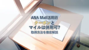 ANA Mallクーポンとマイル併用の使い方｜取得〜利用手順を解説