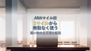 ANA Mallのマイル使い方は？1マイルから無駄なく賢く買い物する全手順と注意点