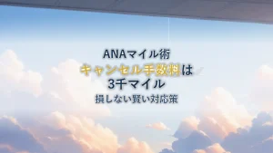 ANA特典航空券のキャンセル手数料は3,000マイル！損しない賢い対応策