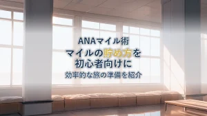 ANAマイル貯め方初心者ガイド：効率的に賢く旅行