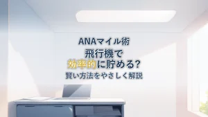 ANAマイルを飛行機で効率的に貯める賢い方法