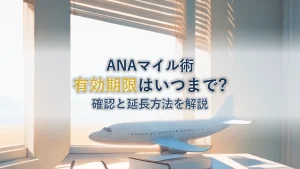 ANAマイルの有効期限 完全ガイド｜確認・延長・失効前の使い道