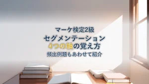 マーケティング検定2級対策！セグメンテーション4つの軸の覚え方と頻出例題