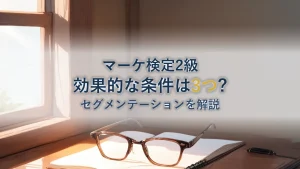 【マーケティング検定2級】効果的なセグメンテーション3つの条件をわかりやすく解説