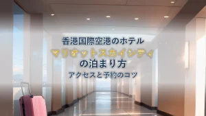 マリオットスカイシティ香港の泊まり方｜アクセスと予約のコツ