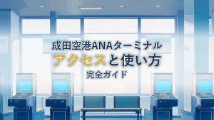 成田空港ANAターミナル完全ガイド|アクセスと利用のコツ
