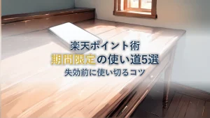 楽天ポイント期間限定の使い道5選|失効前に使い切るコツ