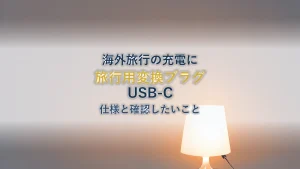 海外旅行の充電を選ぶ|TRAVEL ADAPTOR 旅行用変換プラグ USB Type-C の仕様と確認したいこと