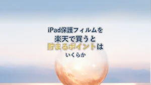 iPad ペーパーライクフィルムを楽天で買うと貯まるポイントはいくらか|買う前に確認したいこと