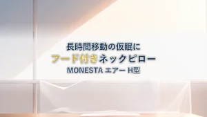 長時間移動の仮眠に使うネックピローを選ぶ|MONESTA ネックピロー エアー H型 フード付 の仕様と確認したいこと